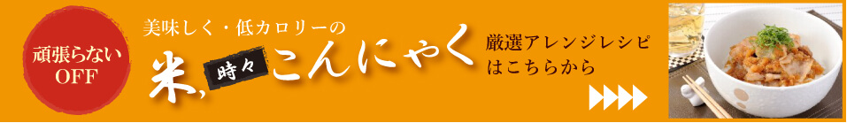 米、時々こんにゃく 厳選アレンジレシピはこちら